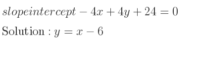 The slope intercept of-4x+4y+24=0 is y=x-6